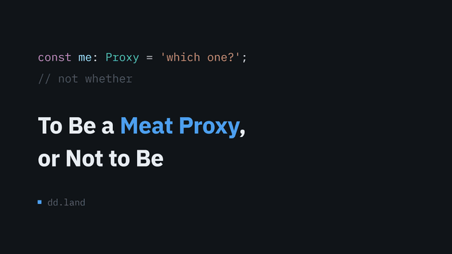 To Be a Meat Proxy, or Not to Be